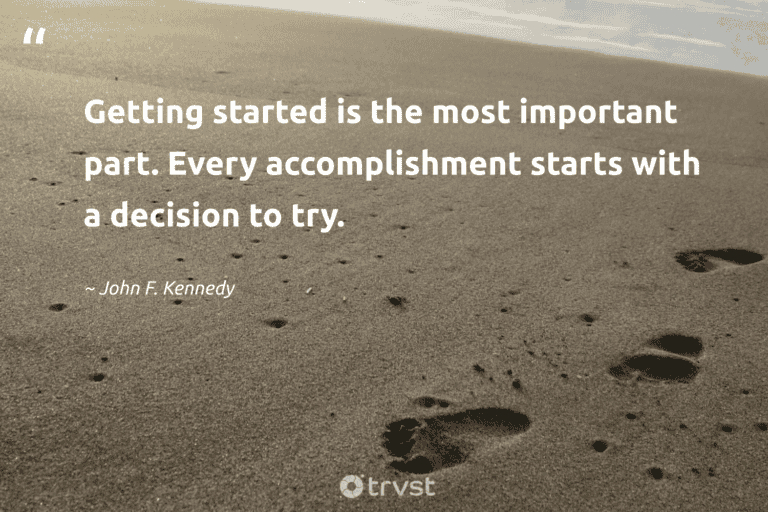 "Getting started is the most important part. Every accomplishment starts with a decision to try." -John F. Kennedy #trvst #quotes #collectiveaction #ecoconscious #success 