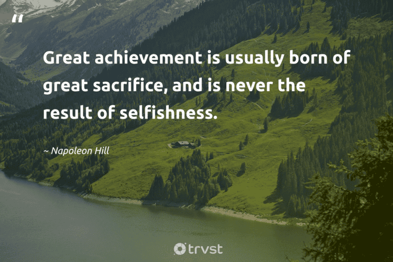 "Great achievement is usually born of great sacrifice, and is never the result of selfishness." -Napoleon Hill #trvst #quotes #collectiveaction #gogreen #success 