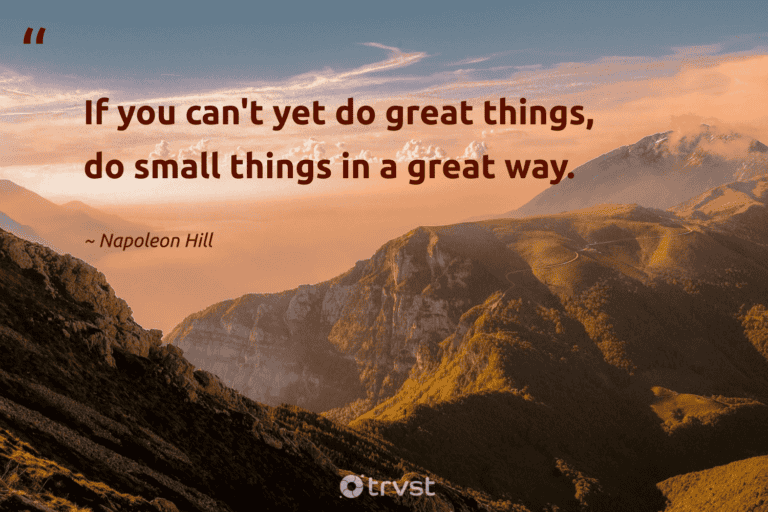 "If you can't yet do great things, do small things in a great way." -Napoleon Hill #trvst #quotes #beinspired #bethechange #success 