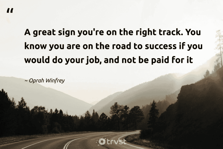 "A great sign you're on the right track. You know you are on the road to success if you would do your job, and not be paid for it" -Oprah Winfrey #trvst #quotes #changetheworld #bethechange #success 