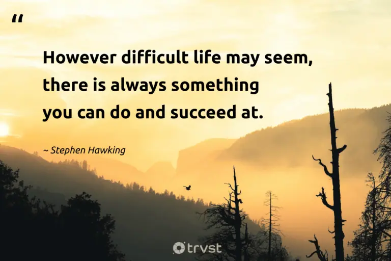 "However difficult life may seem, there is always something you can do and succeed at." -Stephen Hawking #trvst #quotes #collectiveaction #changetheworld #success #life 