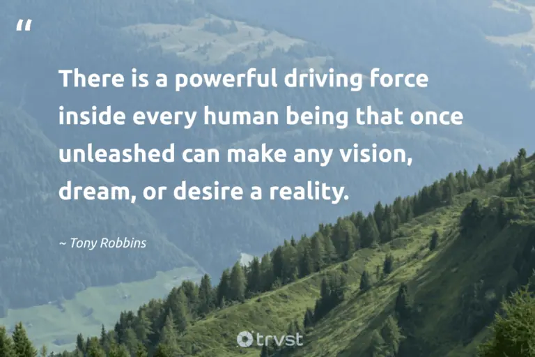 "There is a powerful driving force inside every human being that once unleashed can make any vision, dream, or desire a reality." -Tony Robbins #trvst #quotes #socialchange #bethechange #success #human 