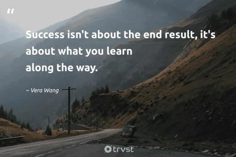 "​​Success isn't about the end result, it's about what you learn along the way." -Vera Wang #trvst #quotes #bethechange #gogreen #success 