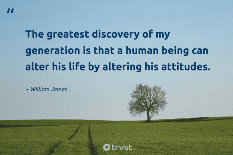 "The greatest discovery of my generation is that a human being can alter his life by altering his attitudes." -William James #trvst #quotes #planetearthfirst #gogreen #success #life #human 