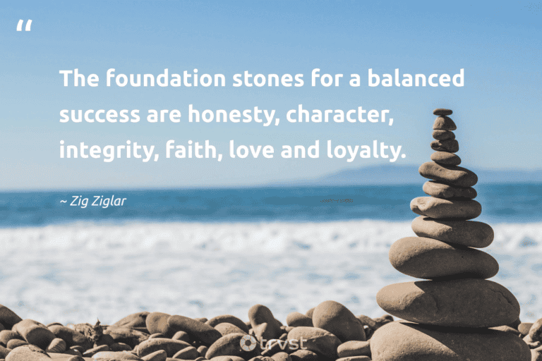"The foundation stones for a balanced success are honesty, character, integrity, faith, love and loyalty." -Zig Ziglar #trvst #quotes #thinkgreen #dogood #success #love 