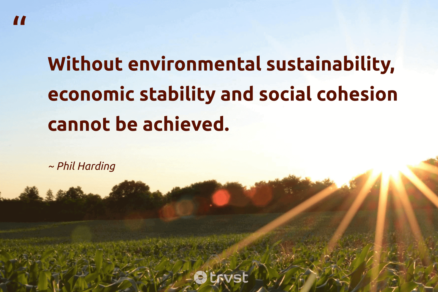 "Without environmental sustainability, economic stability and social cohesion cannot be achieved." -Phil Harding #trvst #quotes #bethechange #dogood #sustainability #sustainableliving 