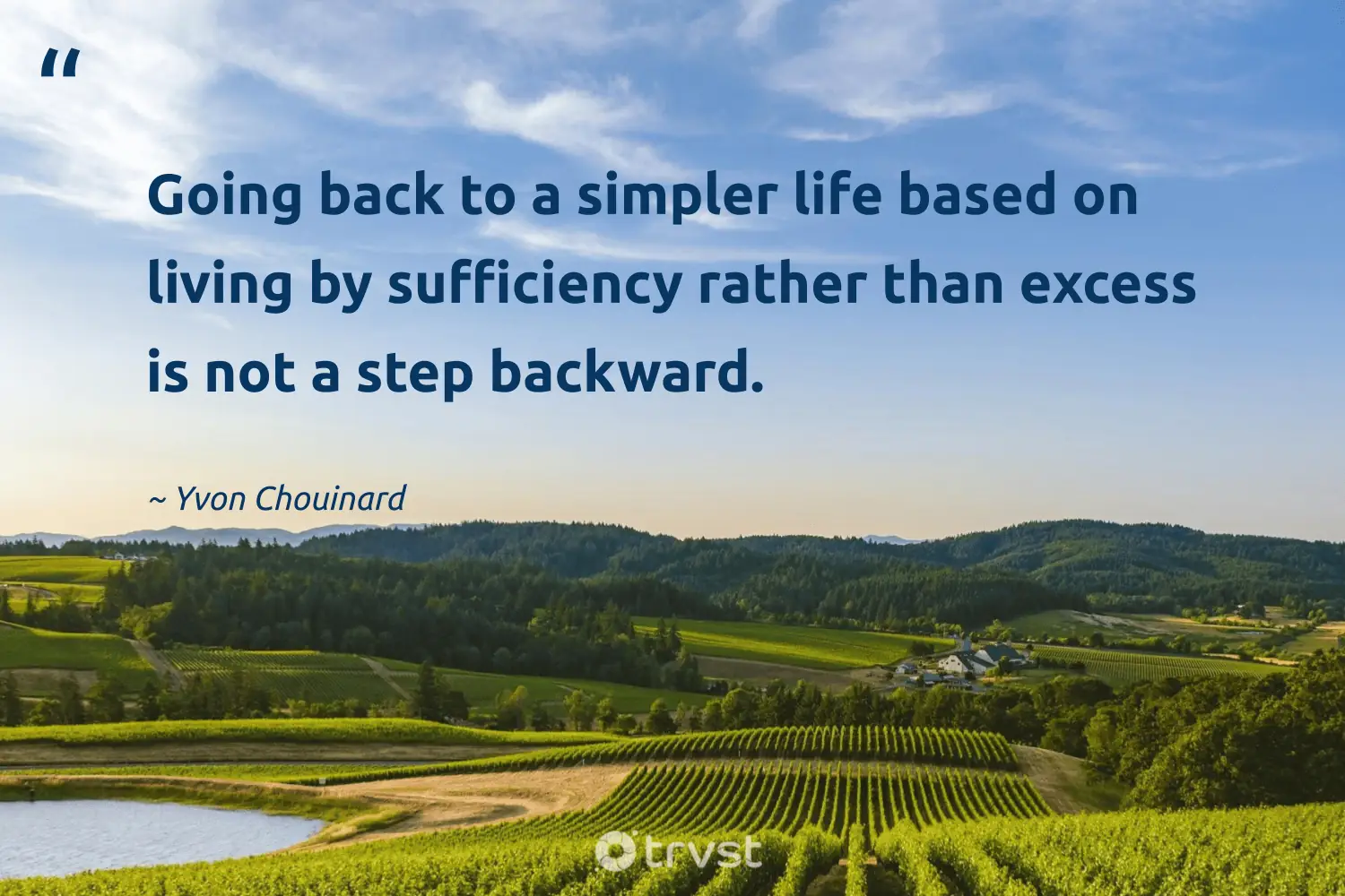 "Going back to a simpler life based on living by sufficiency rather than excess is not a step backward." -Yvon Chouinard #trvst #quotes #socialchange #bethechange #sustainableliving #life #sustainability 