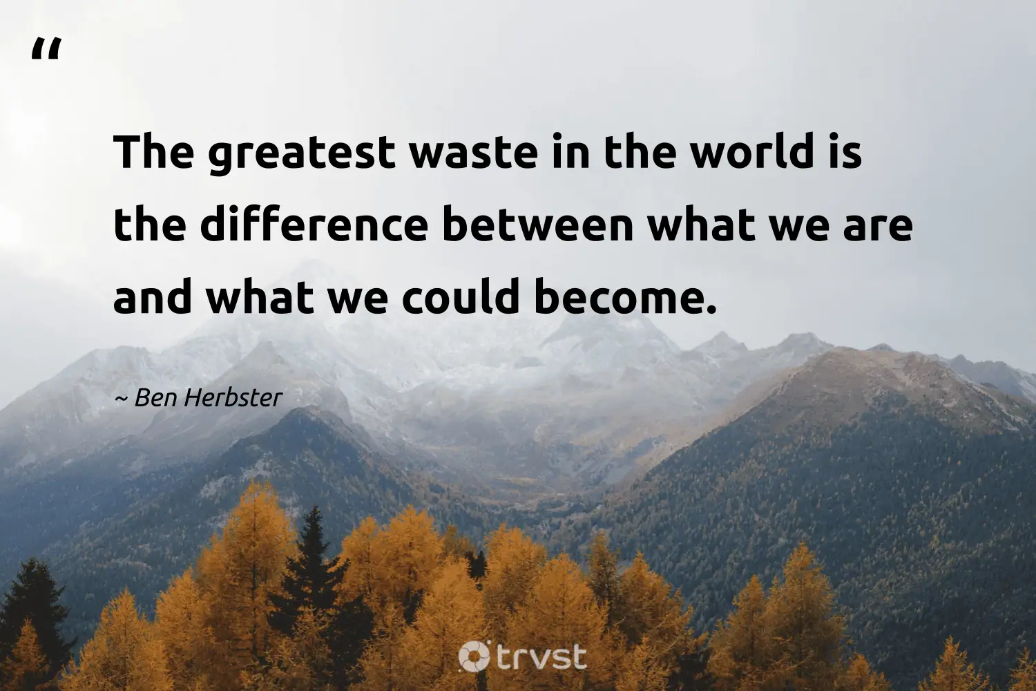 "The greatest waste in the world is the difference between what we are and what we could become." -Ben Herbster #trvst #quotes #planetearthfirst #socialchange #determination #world 