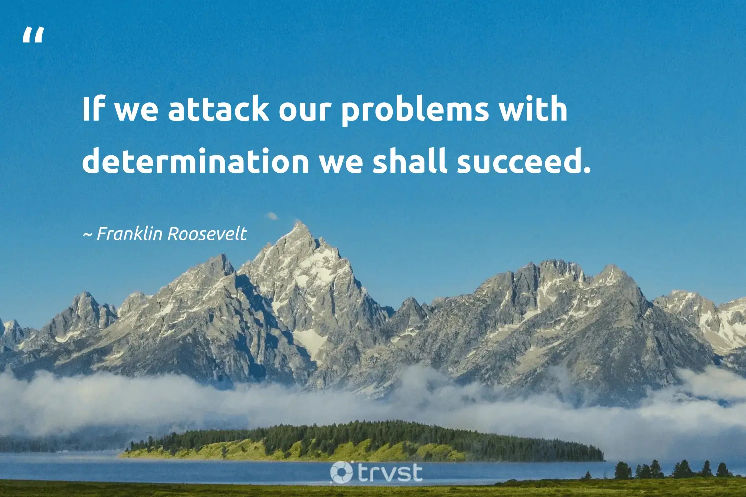 "If we attack our problems with determination we shall succeed." -Franklin Roosevelt #trvst #quotes #bethechange #changetheworld #determination 