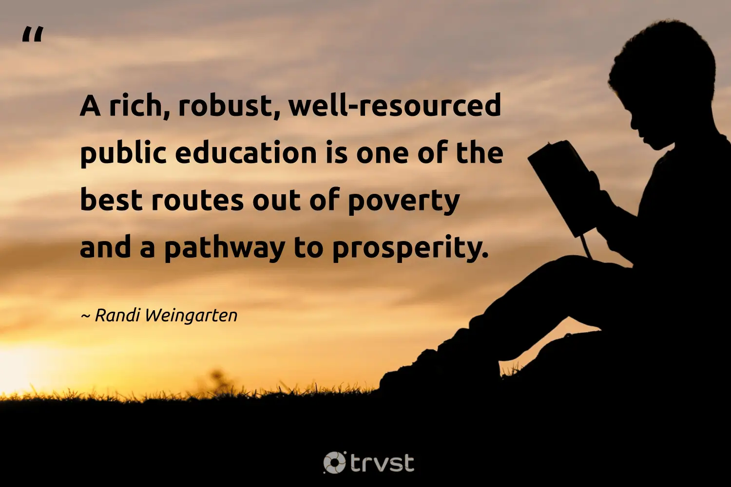 "A rich, robust, well-resourced public education is one of the best routes out of poverty and a pathway to prosperity." -Randi Weingarten #trvst #quotes #gogreen #thinkgreen #poverty #education 