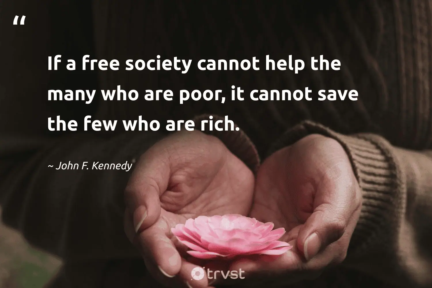 "If a free society cannot help the many who are poor, it cannot save the few who are rich." -John F. Kennedy #trvst #quotes #bethechange #gogreen #philanthropy #free