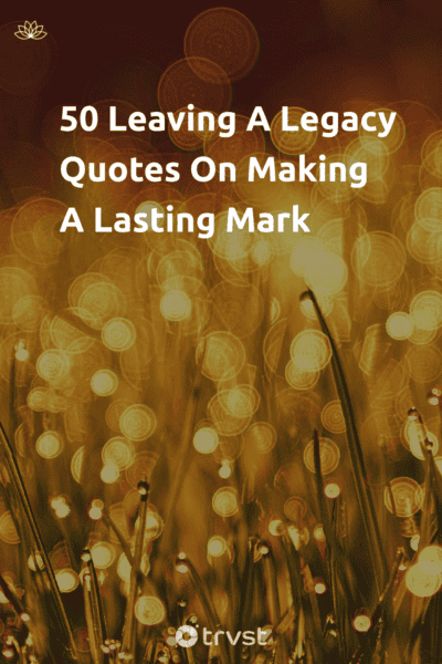 Pin Image Portrait 50 Leaving A Legacy Quotes On Making A Lasting Mark