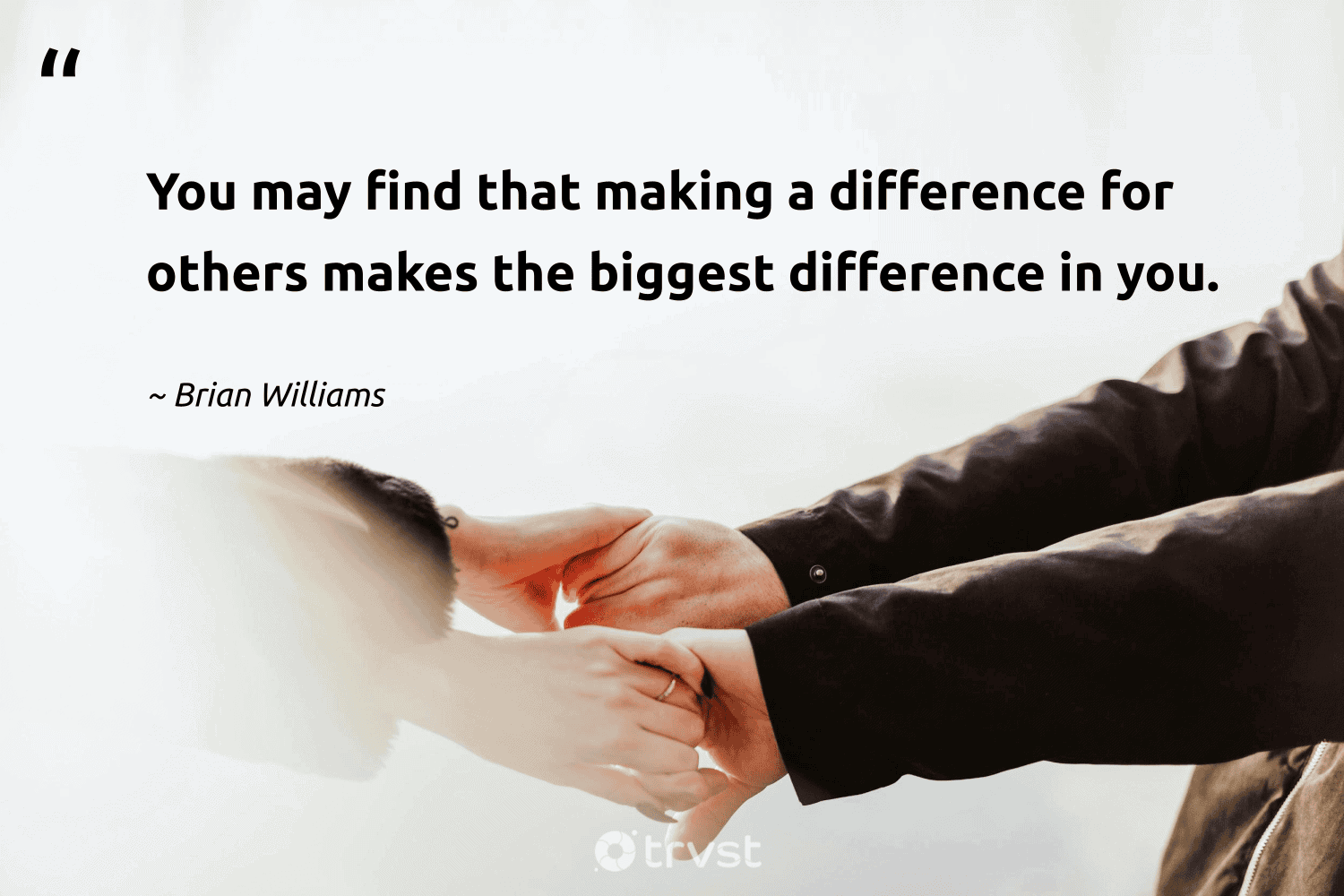 "You may find that making a difference for others makes the biggest difference in you." -Brian Williams #trvst #quotes #collectiveaction #takeaction #ChangeTheWorld 