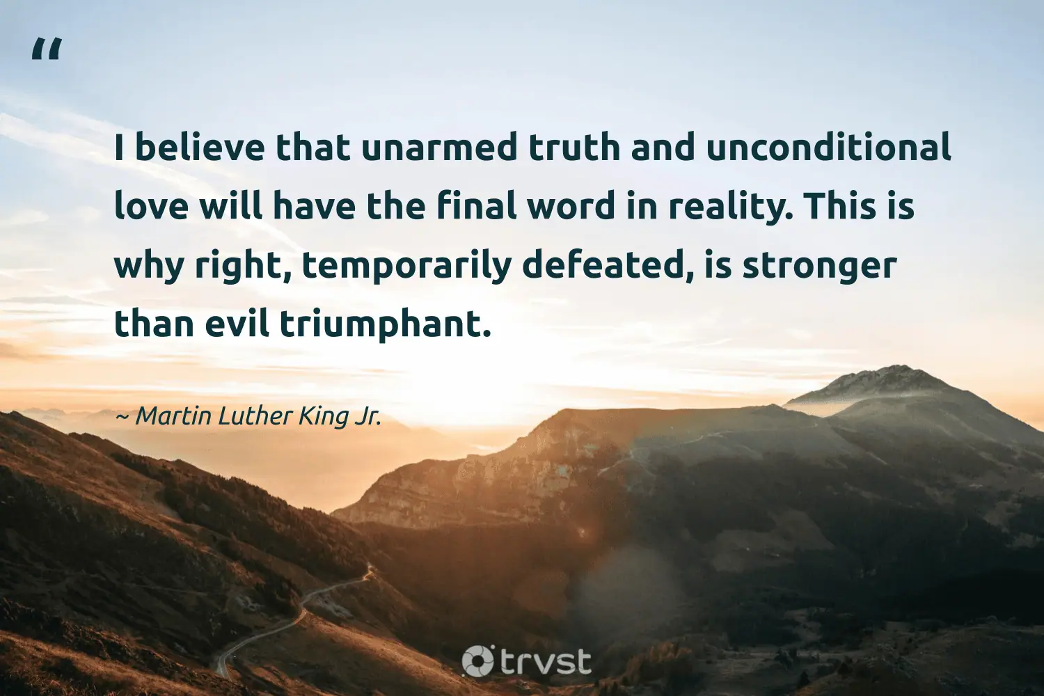 "I believe that unarmed truth and unconditional love will have the final word in reality. This is why right, temporarily defeated, is stronger than evil triumphant." -Martin Luther King Jr. #trvst #quotes #collectiveaction #planetearthfirst #CivilRights #truth #love
