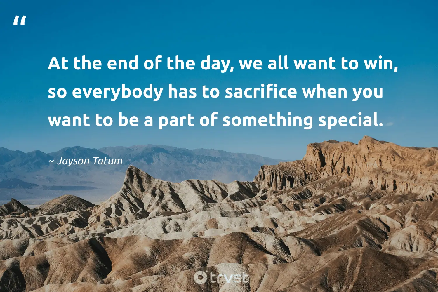 "At the end of the day, we all want to win, so everybody has to sacrifice when you want to be a part of something special." -Jayson Tatum #trvst #quotes #bethechange #gogreen #sacrifice #special 