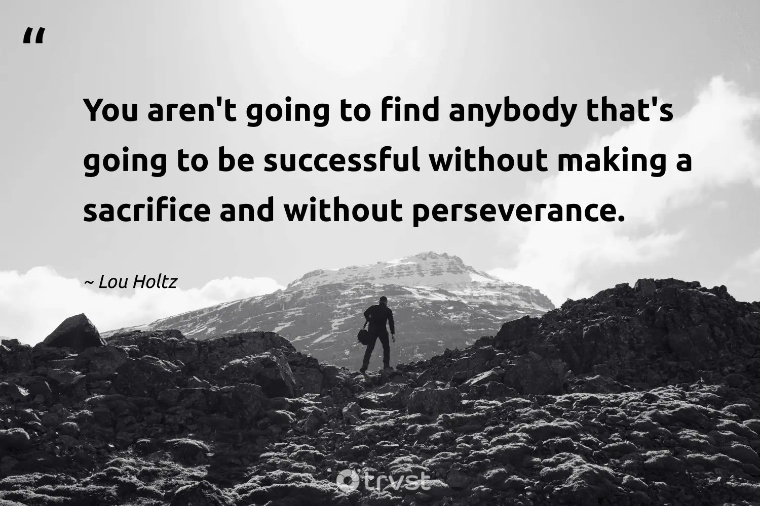 "You aren't going to find anybody that's going to be successful without making a sacrifice and without perseverance." -Lou Holtz #trvst #quotes #bethechange #bethechange #sacrifice 