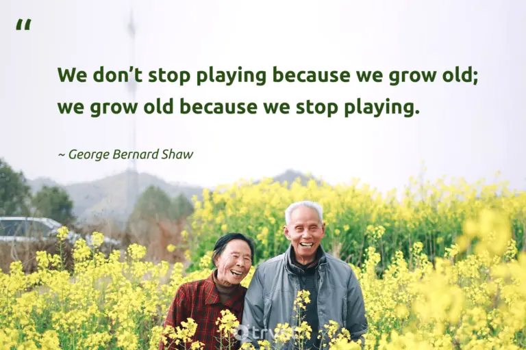 "We don’t stop playing because we grow old; we grow old because we stop playing." -George Bernard Shaw #trvst #quotes #thinkgreen #socialchange #HavingFun #JustHavingFun