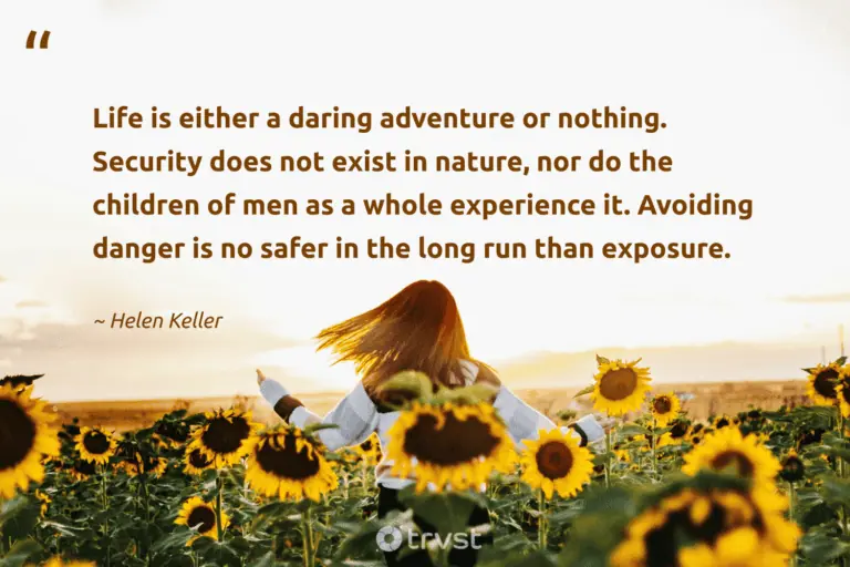 "Life is either a daring adventure or nothing. Security does not exist in nature, nor do the children of men as a whole experience it. Avoiding danger is no safer in the long run than exposure." -Helen Keller #trvst #quotes #takeaction #beinspired #HavingFun #nature #JustHavingFun