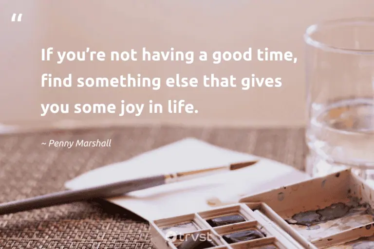 "If you’re not having a good time, find something else that gives you some joy in life." -Penny Marshall #trvst #quotes #socialimpact #socialchange #HavingFun #life #JustHavingFun