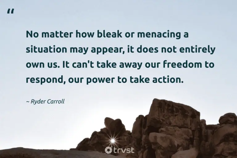 "No matter how bleak or menacing a situation may appear, it does not entirely own us. It can't take away our freedom to respond, our power to take action." -Ryder Carroll #trvst #quotes #socialchange #changetheworld #HardLife #action #LifeIsHard #power #freedom