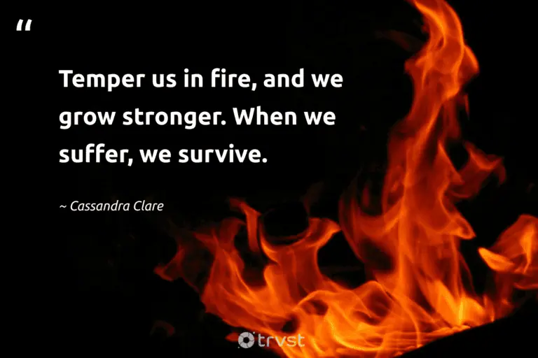 "Temper us in fire, and we grow stronger. When we suffer, we survive." -Cassandra Clare #trvst #quotes #takeaction #dogood #Survival #survivor #resilience 