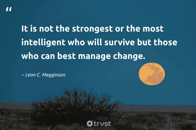 "It is not the strongest or the most intelligent who will survive but those who can best manage change." -Leon C. Megginson #trvst #quotes #bethechange #socialimpact #Survival #survivor #resilience 