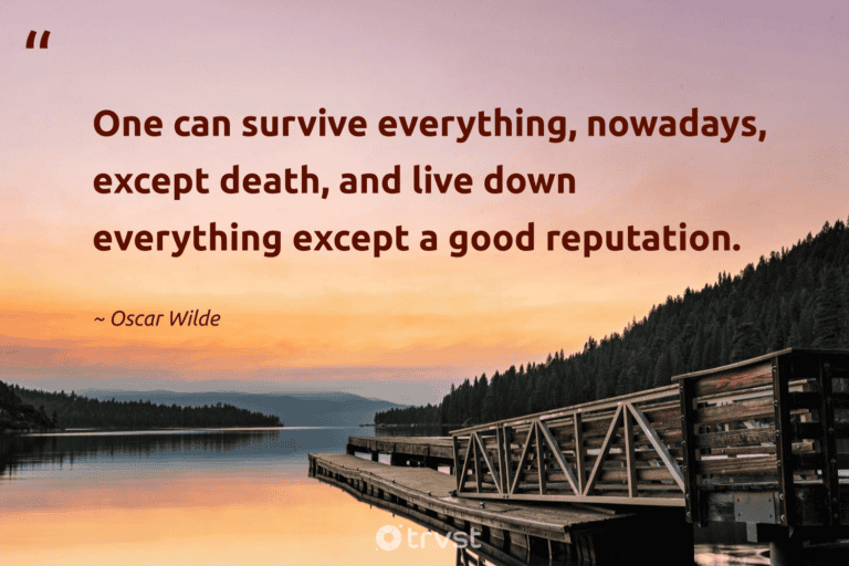 "One can survive everything, nowadays, except death, and live down everything except a good reputation." -Oscar Wilde #trvst #quotes #thinkgreen #planetearthfirst #Survival #reputation #resilience #survivor 