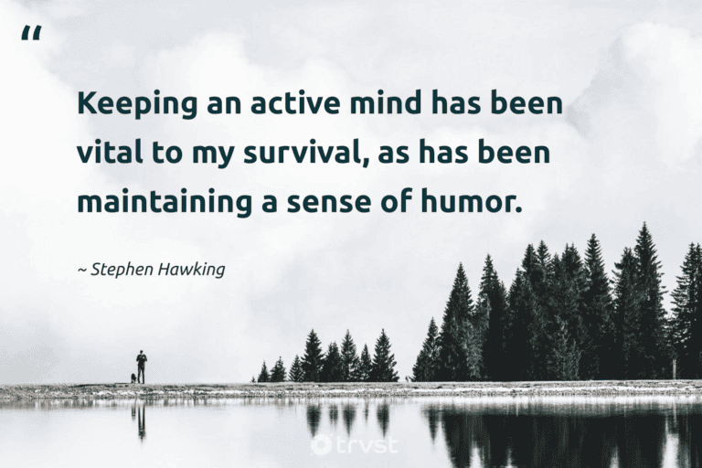 "Keeping an active mind has been vital to my survival, as has been maintaining a sense of humor." -Stephen Hawking #trvst #quotes #collectiveaction #changetheworld #Survival #survival #resilience #survivor 