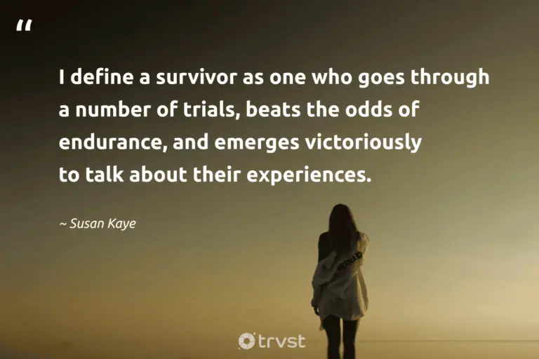 "I define a survivor as one who goes through a number of trials, beats the odds of endurance, and emerges victoriously to talk about their experiences." -Susan Kaye #trvst #quotes #changetheworld #takeaction #resilience #survivor #Survival 