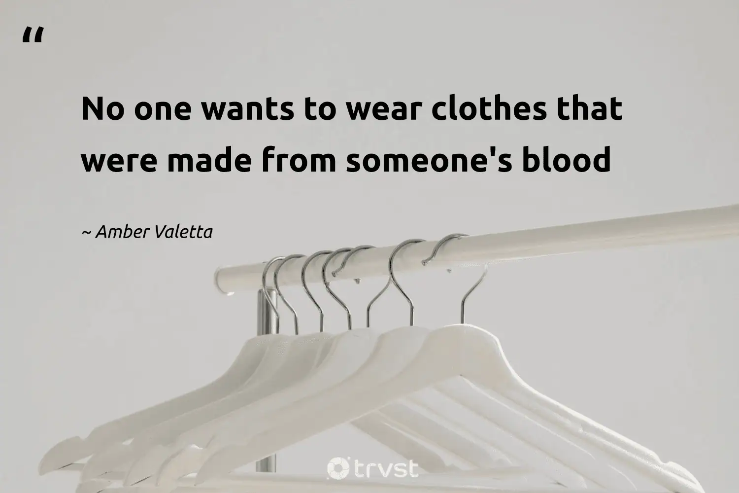 "No one wants to wear clothes that were made from someone's blood" -Amber Valetta #trvst #quotes #takeaction #beinspired #sustainablefashion #blood #ethicalfashion