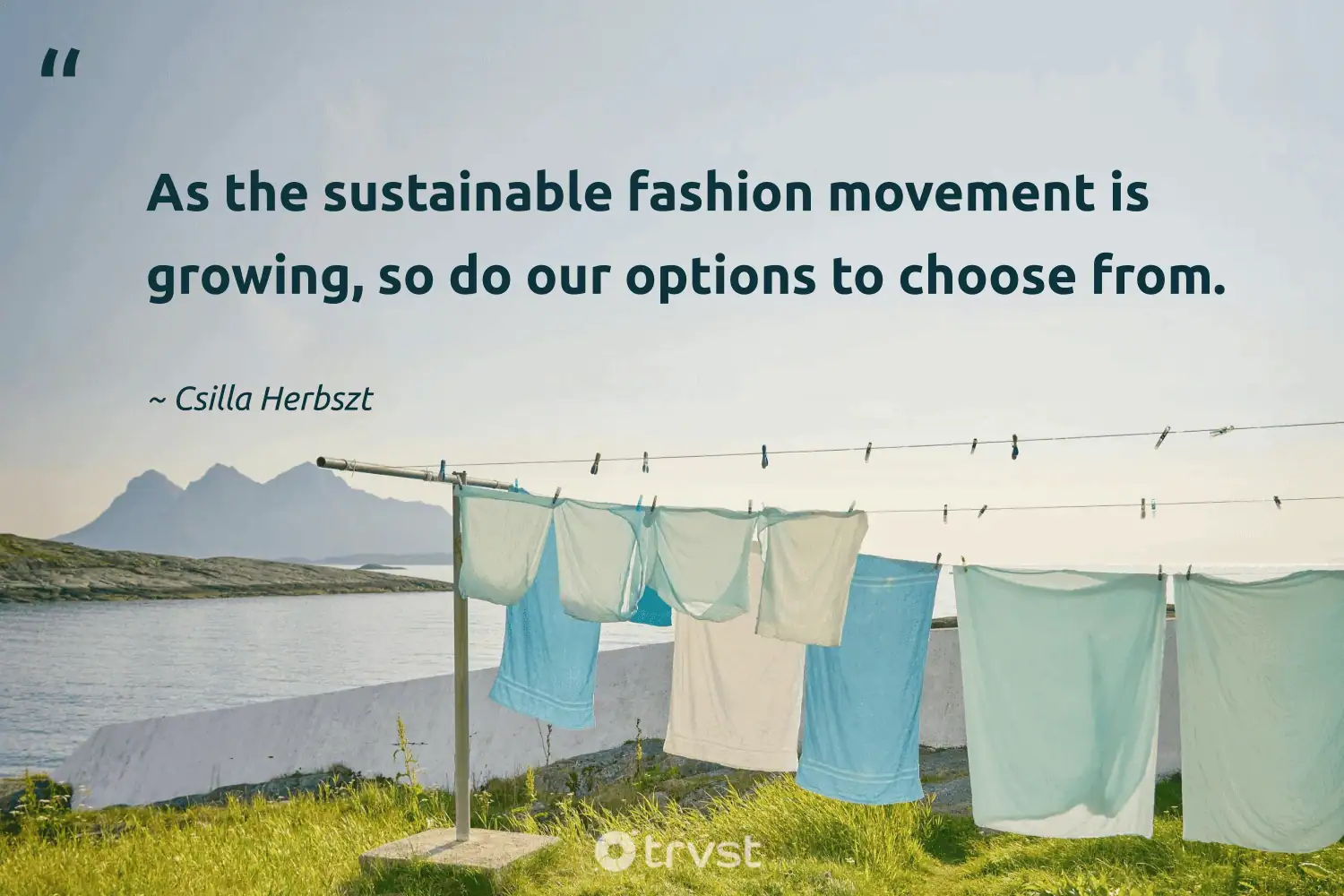"As the sustainable fashion movement is growing, so do our options to choose from." -Csilla Herbszt #trvst #quotes #changetheworld #thinkgreen #sustainablefashion #growing #ethicalfashion #fashion