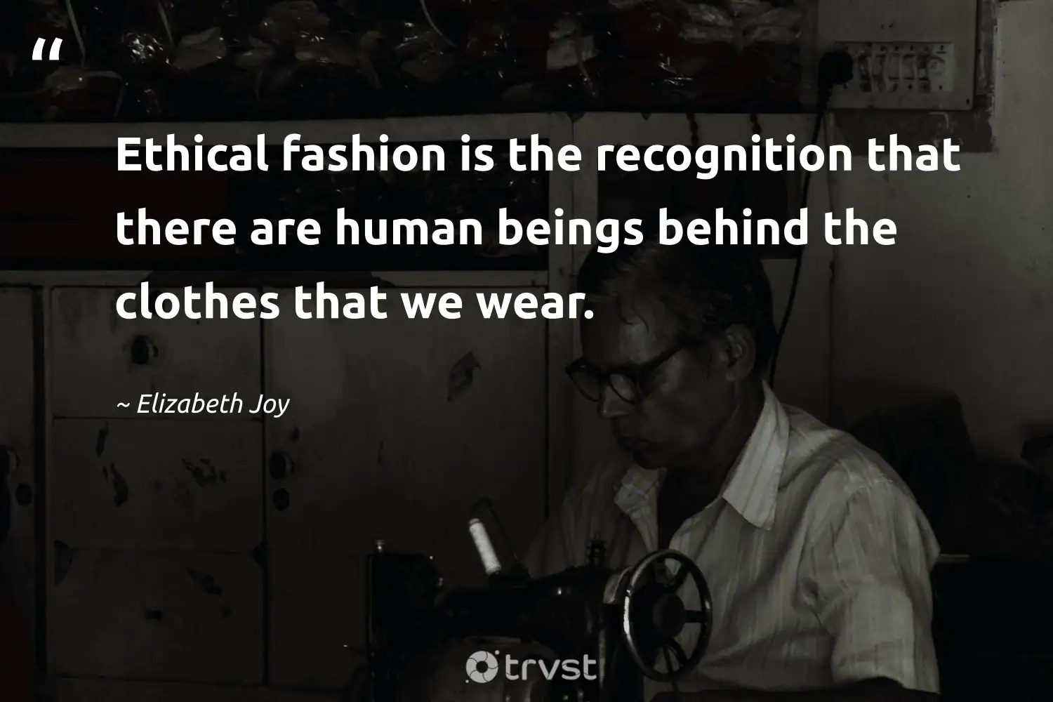 "Ethical fashion is the recognition that there are human beings behind the clothes that we wear." -Elizabeth Joy #trvst #quotes #bethechange #socialchange #sustainablefashion #human #ethicalfashion #fashion