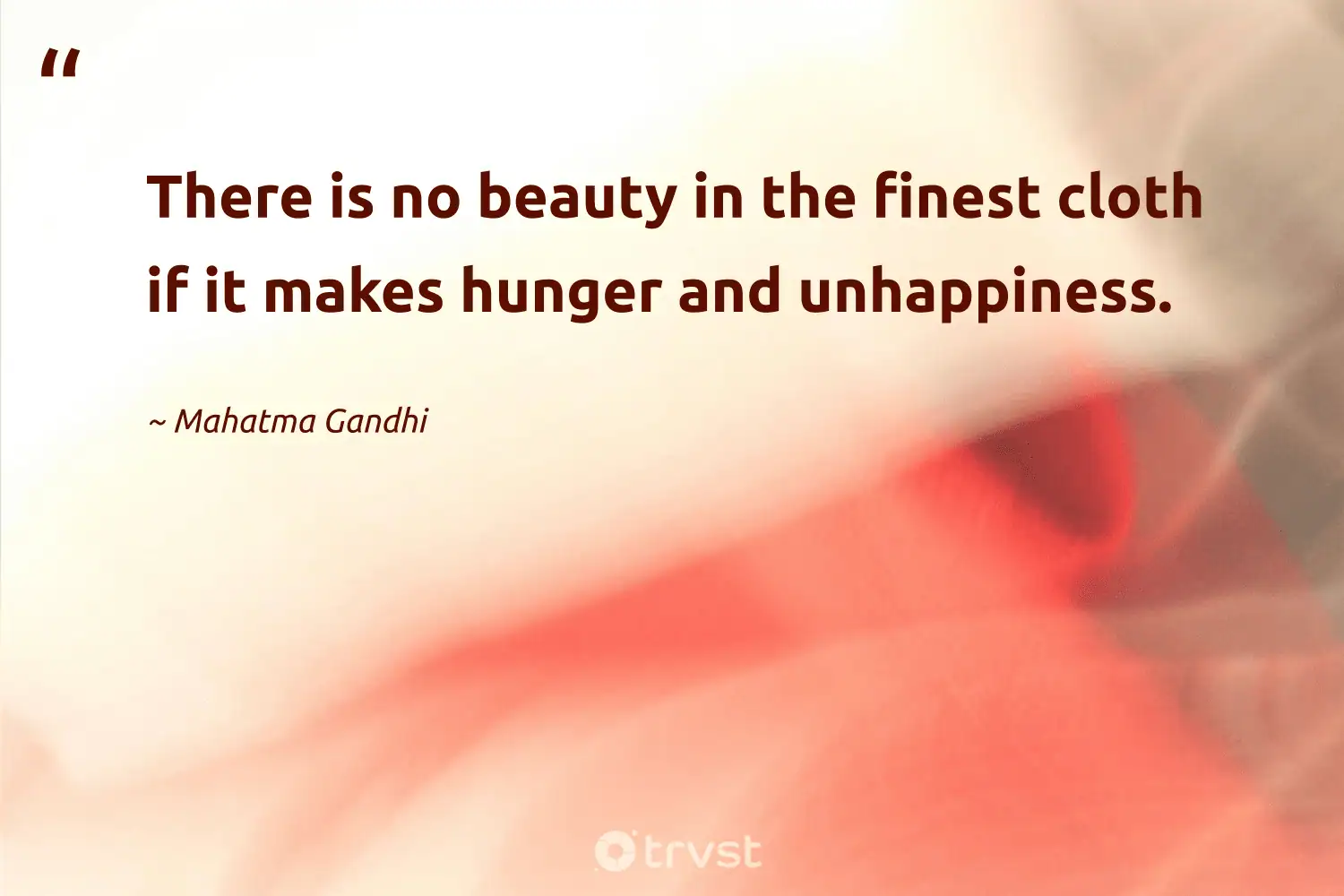 "There is no beauty in the finest cloth if it makes hunger and unhappiness." -Mahatma Gandhi #trvst #quotes #bethechange #collectiveaction #ethicalfashion #beauty #sustainablefashion