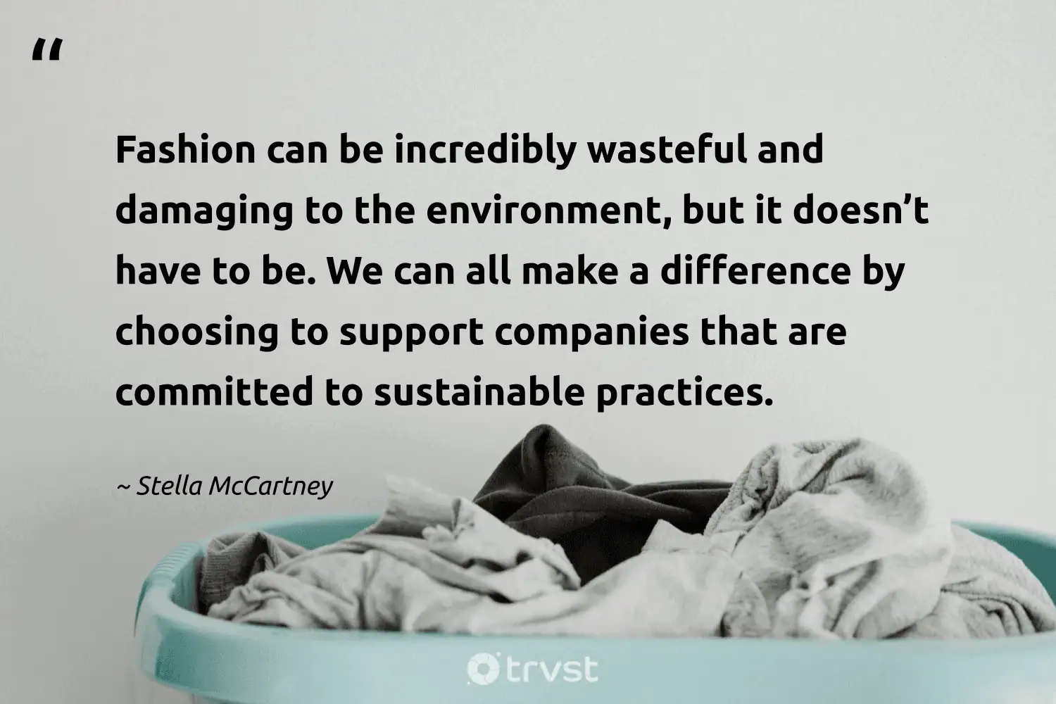 "Fashion can be incredibly wasteful and damaging to the environment, but it doesn’t have to be. We can all make a difference by choosing to support companies that are committed to sustainable practices." -Stella McCartney #trvst #quotes #dogood #bethechange #ethicalfashion #sustainablefashion