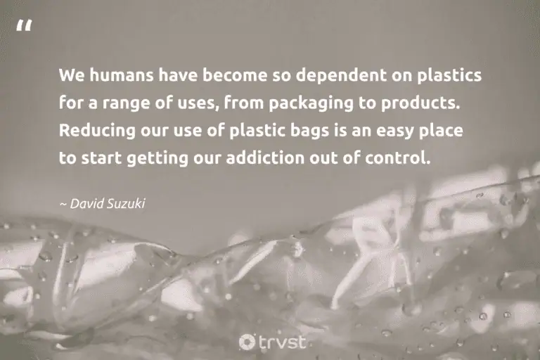 "We humans have become so dependent on plastics for a range of uses, from packaging to products. Reducing our use of plastic bags is an easy place to start getting our addiction out of control." -David Suzuki #trvst #quotes #socialchange #collectiveaction #waste #plasticpollution