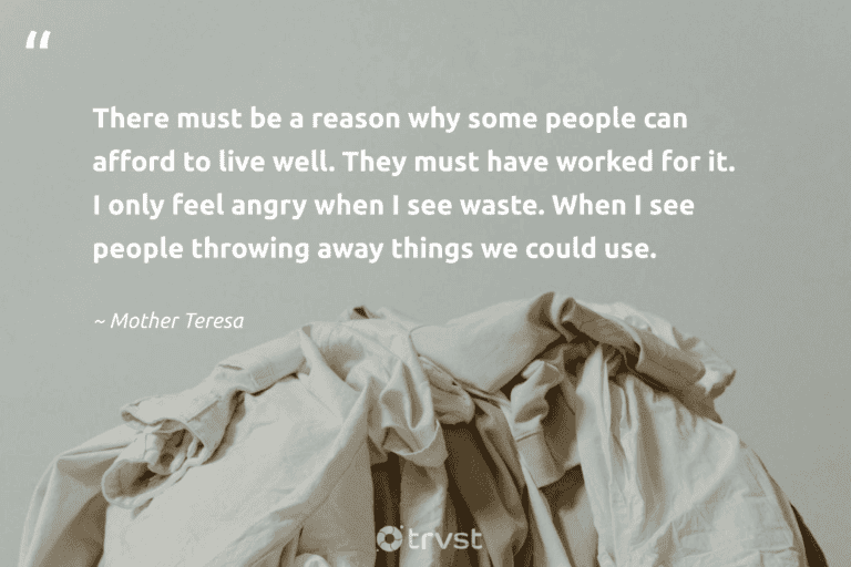 "There must be a reason why some people can afford to live well. They must have worked for it. I only feel angry when I see waste. When I see people throwing away things we could use." -Mother Teresa #trvst #quotes #takeaction #changetheworld #waste #people 